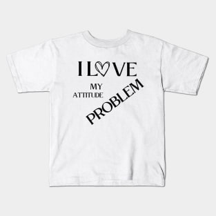 I love my attitude problem Kids T-Shirt